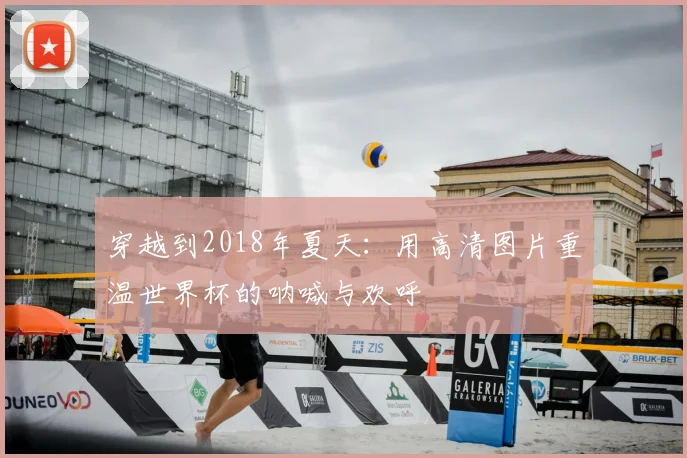 穿越到2018年夏天：用高清图片重温世界杯的呐喊与欢呼