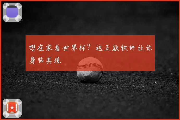 想在家看世界杯？这五款软件让你身临其境