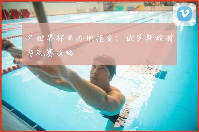 年世界杯举办地指南:俄罗斯旅游与观赛攻略